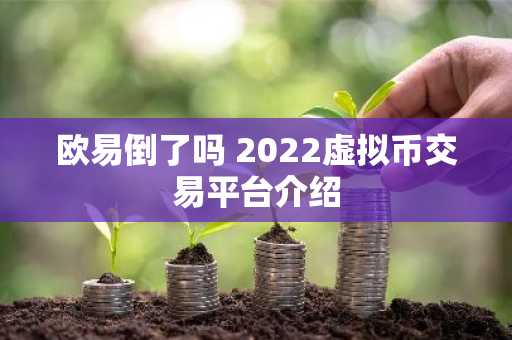 欧易倒了吗 2022虚拟币交易平台介绍