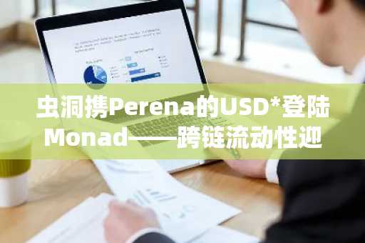 虫洞携Perena的USD*登陆Monad——跨链流动性迎来重大飞跃