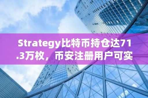 Strategy比特币持仓达71.3万枚,币安注册用户可实时追踪其成本线动态