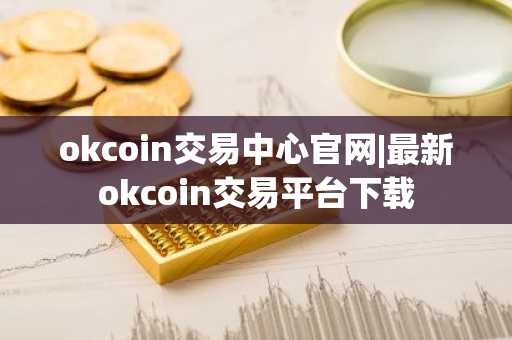 okcoin交易中心官网|最新okcoin交易平台下载