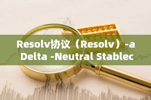 Resolv协议（Resolv）-a Delta -Neutral Stablecoin模型