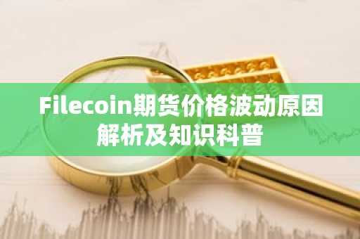 Filecoin期货价格波动原因解析及知识科普