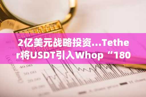 2亿美元战略投资…Tether将USDT引入Whop“1800万用户”支付网络