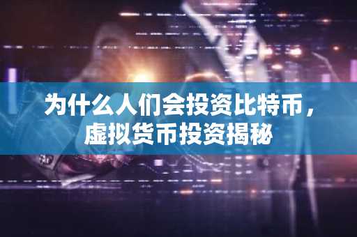 为什么人们会投资比特币，虚拟货币投资揭秘