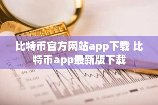 比特币官方网站app下载 比特币app最新版下载