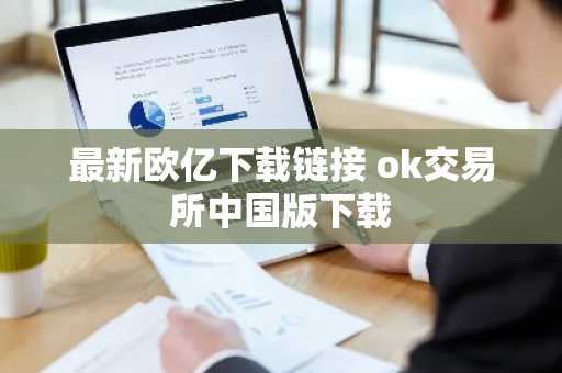 最新欧亿下载链接 ok交易所中国版下载