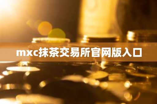 mxc抹茶交易所官网版入口