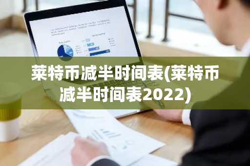 莱特币减半时间表(莱特币减半时间表2022)