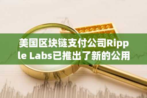 美国区块链支付公司Ripple Labs已推出了新的公用事业，以推动其Stablecoin