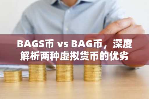 BAGS币 vs BAG币，深度解析两种虚拟货币的优劣