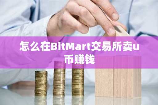 怎么在BitMart交易所卖u币赚钱