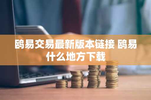 鸥易交易最新版本链接 鸥易什么地方下载