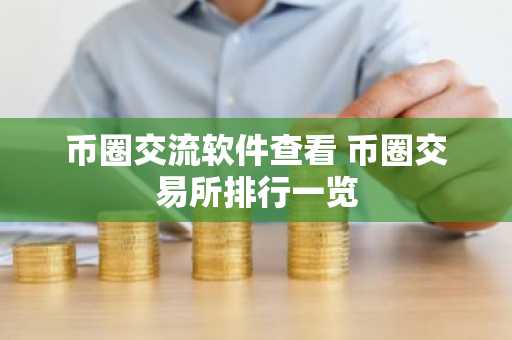 币圈交流软件查看 币圈交易所排行一览