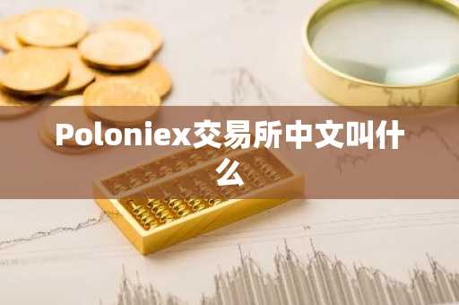Poloniex交易所中文叫什么