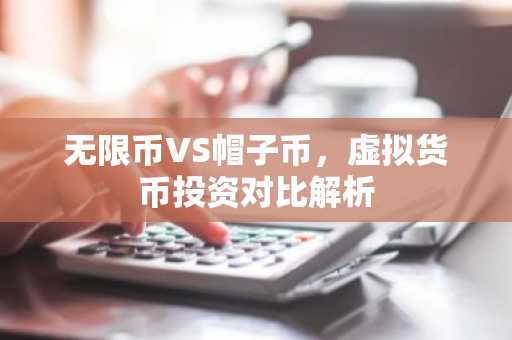 无限币VS帽子币，虚拟货币投资对比解析