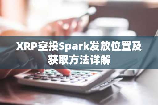 XRP空投Spark发放位置及获取方法详解