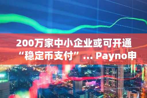 200万家中小企业或可开通“稳定币支付”… Payno申请OCC国家信托银行牌照