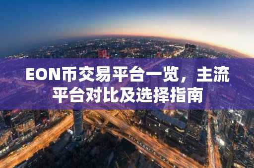 EON币交易平台一览，主流平台对比及选择指南