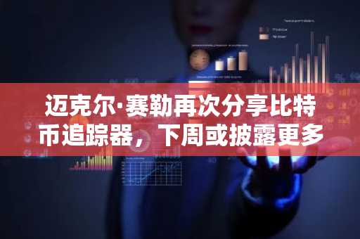 迈克尔·赛勒再次分享比特币追踪器，下周或披露更多买入计划