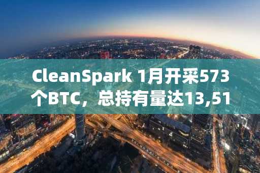 CleanSpark 1月开采573个BTC，总持有量达13,513个