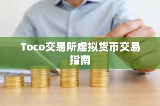 Toco交易所虚拟货币交易指南