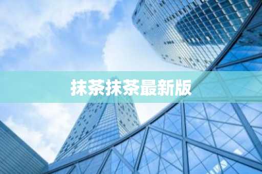 抹茶抹茶最新版