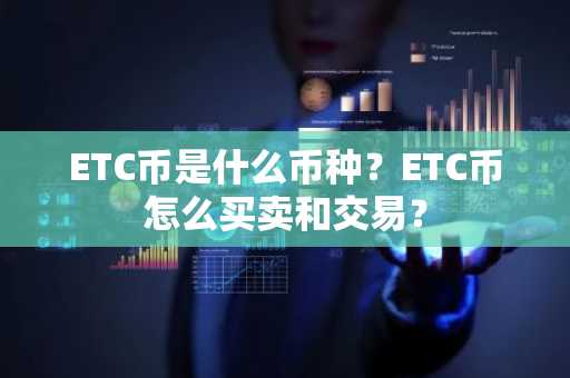ETC币是什么币种？ETC币怎么买卖和交易？