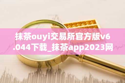 抹茶ouyi交易所官方版v6.044下载_抹茶app2023网页版下载地址