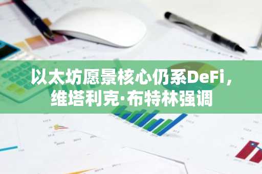 以太坊愿景核心仍系DeFi，维塔利克·布特林强调