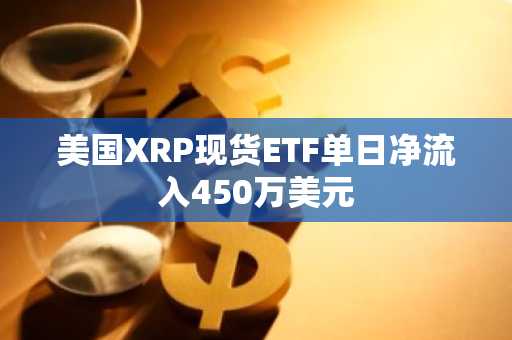美国XRP现货ETF单日净流入450万美元