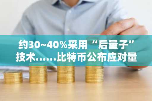 约30~40%采用“后量子”技术……比特币公布应对量子威胁的“第二阶段路线图”