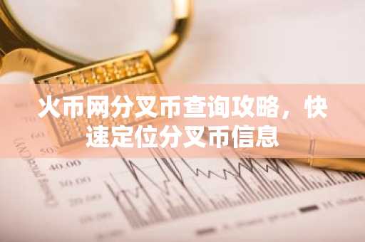 火币网分叉币查询攻略，快速定位分叉币信息