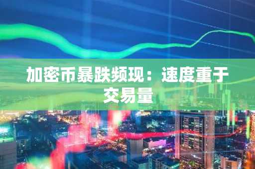 加密币暴跌频现：速度重于交易量