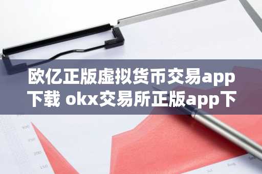 欧亿正版虚拟货币交易app下载 okx交易所正版app下载