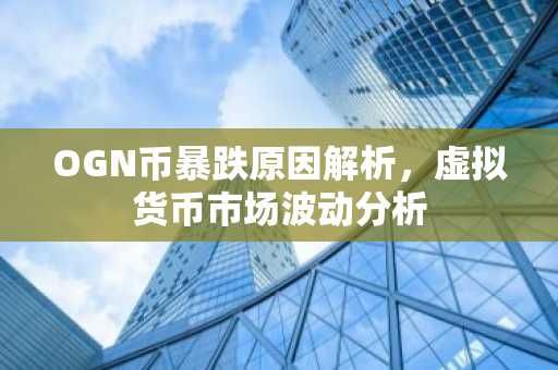 OGN币暴跌原因解析，虚拟货币市场波动分析