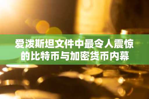爱泼斯坦文件中最令人震惊的比特币与加密货币内幕