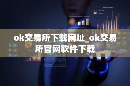 ok交易所下载网址_ok交易所官网软件下载