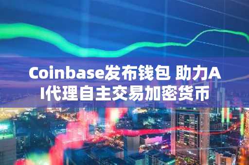 Coinbase发布钱包 助力AI代理自主交易加密货币