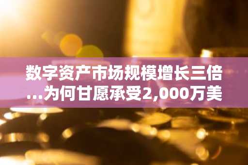 数字资产市场规模增长三倍…为何甘愿承受2,000万美元“上市费用”?