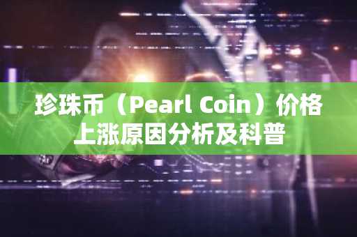 珍珠币（Pearl Coin）价格上涨原因分析及科普