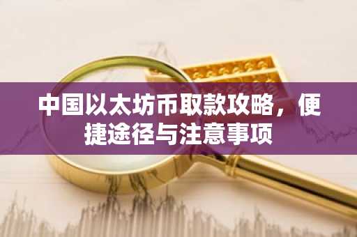 中国以太坊币取款攻略，便捷途径与注意事项