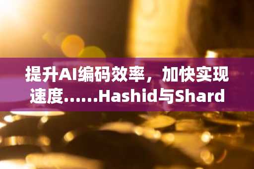 提升AI编码效率，加快实现速度……Hashid与Shardlab Protocol Camp第九期火热招募