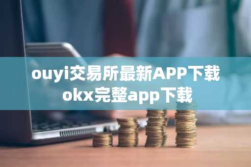 ouyi交易所最新APP下载 okx完整app下载