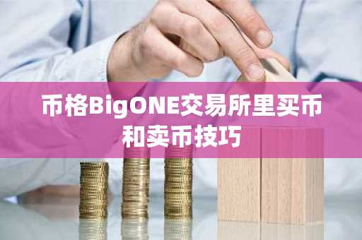 币格BigONE交易所里买币和卖币技巧