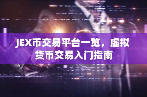 JEX币交易平台一览，虚拟货币交易入门指南