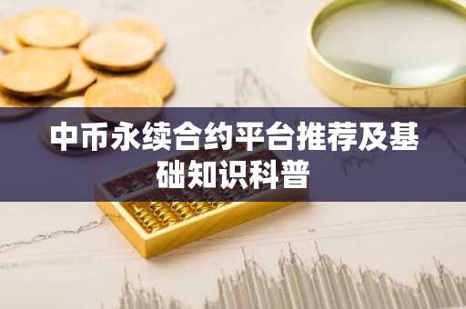 中币永续合约平台推荐及基础知识科普